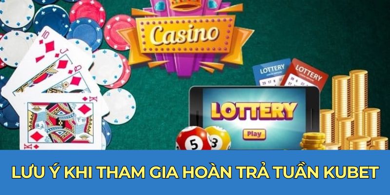 Lưu ý khi tham gia hoàn trả tuần Kubet77