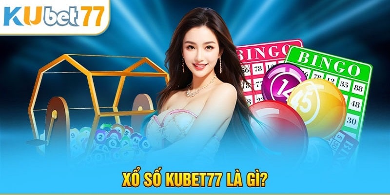 Tìm hiểu đôi nét về xổ số Kubet77