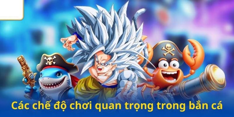 Các chế độ chơi quan trọng trong bắn cá